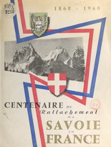centenaire du rattachement de la savoie a la france 1860-1960 (ebook)-léopold anthoine-édouard bonnefous-henry bordeaux-9782402539951