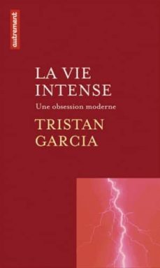 la vie intense : une obsession moderne-tristan garcia-9782746743151