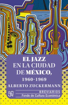 el jazz en la ciudad de mexico, 1960-1969 (ebook)-alberto zuckermann-9786071677044