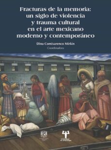 fracturas de la memoria: un siglo de violencia y trauma cultural en el arte mexicano moderno y contemporaneo (ebook)-dina comisarenco mirkin-9786073057851