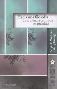 hacia una filosofía de la ciencia centrada en prácticas (ebook)-sergio f. martinez-xiang huang-9786078450251