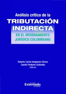 analisis critico de la tributacion indirecta en el ordenamiento juridico colombiano (ebook)-roberto carlos insignares gómez-camilo perdomo guilombo-9786287620551