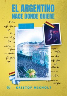 el argentino nace donde quiere (ebook)-kristof micholt-9786313067251