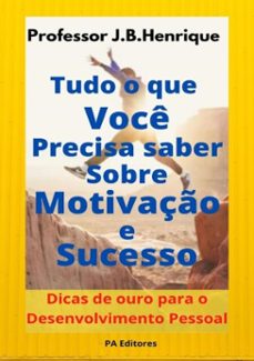 tudo o que voce precisa saber sobre motivaço e sucesso (ebook)-professor j.b. henrique-9786500347951