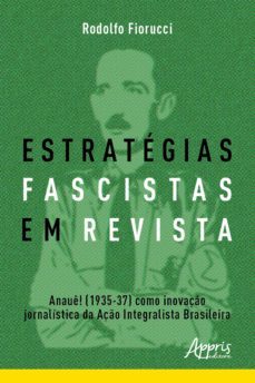 estratégias fascistas em revista: anauê! (1935-37) como inovação jornalística da ação integralista brasileira (ebook)-rodolfo fiorucci-9786525005751