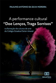 a performance cultural "doe lenços, traga sorrisos" (ebook)-paulino antonio da silva moreira-9786525227351