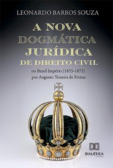 a nova dogmatica juridica de direito civil no brasil imperio (1855-1872) por augusto teixeira de freitas (ebook)-leonardo souza-9786527011651