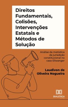 direitos fundamentais, colises, intervençes estatais e metodos de soluço (ebook)-laudivon de oliveira nogueira-9786527042051