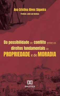 da possibilidade de conflito entre os direitos fundamentais de propriedade e de moradia (ebook)-ana cristina alves siqueira-9786527057451