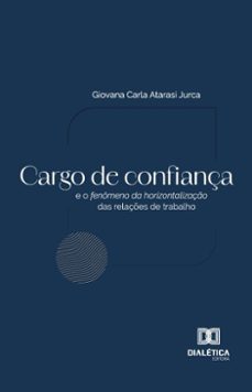 cargo de confiança e o fenomeno da horizontalizaço das relaçes de trabalho (ebook)-giovana carla atarasi jurca-9786527062851