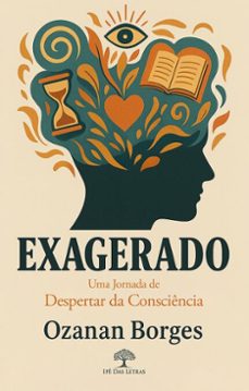 exagerado - uma jornada de despertar da consciencia (ebook)-ozanan borges-9786528601851