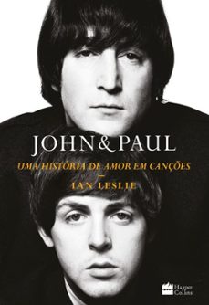 john &amp; paul: uma historia de amor em cançes  os bastidores da parceria entre os genios dos beatles (ebook)-ian leslie-9786555118551