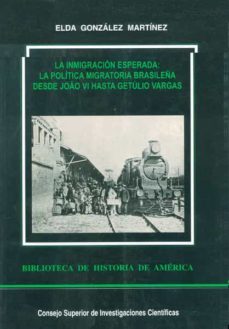 la inmigracion esperada: la politica migratoria brasileña desde j oa vi hasta getulio vargas-elda gonzalez martinez-9788400081751