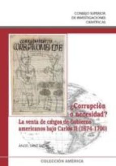 ¿corrupcion o necesidad? : la venta de cargos de gobierno americanos bajo carlos ii (1674-1700) (ebook)-angel sanz tapia-9788400095451