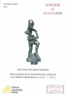 dialogo de identidades: bajo el prisma de las manifestaciones religiosas en el ambito mediterraneo (s. iii a.c. - s. i d.c.)-trinidad tortosa rocamora-9788400098551