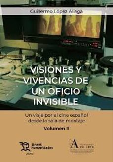 visiones y vivencias de un oficio invisible. un viaje por el cine español desde la sala de montaje volumen ii-guillermo lopez aliaga-9788411836951