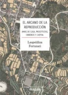 el arcano de la reproduccion:amas de casa, prostitutas, obreros y capital-leopoldina fortunati-9788412047851