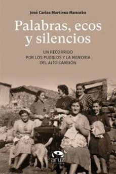 palabras ecos y silencios: un recorrido por los pueblos y la memo ria del alto carrion-jose carlos martinez mancebo-9788412395051