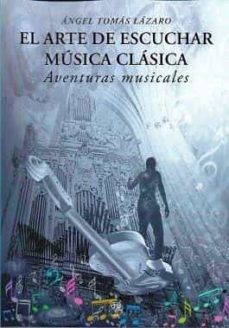 el arte de escuchar musica clasica. aventuras musicales-angel tomas lazaro-9788412561951