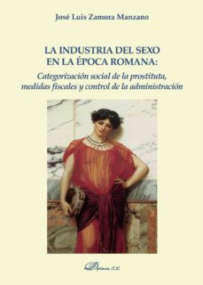 la industria del sexo en la epoca romana: categorizacion social de la prostituta, medidas fiscales y control de la administracion. (ebook)-9788413241951
