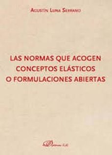 las normas que acogen conceptos elasticos o formulaciones abiertas-agustin luna serrano-9788413243351