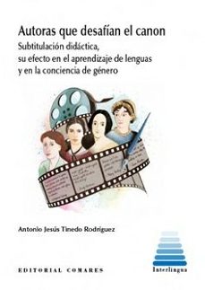 autoras que desafian el canon. subtitulacion didactica, su efecto en el aprendizaje de lenguas y en la conciencia de genero-antonio jesus tinedo rodriguez-9788413698151