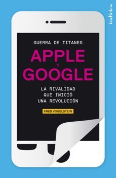guerra de titanes. apple y google: la rivalidad que inicio una re volucion-fred vogelstein-9788415732051