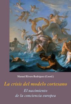 la crisis del modelo cortesano: el nacimiento de la conciencia europea-9788416335251