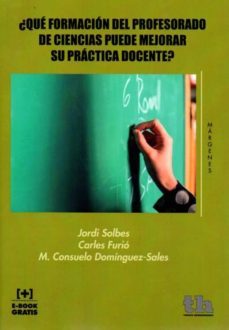 ¿que formacion del profesorado de ciencias puede mejorar su pract ica docente?-j. solbes-9788416349951