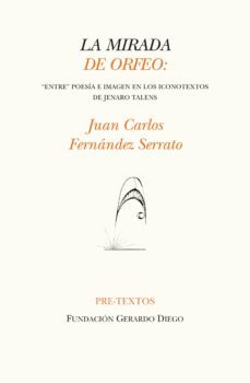 la mirada de orfeo: "entre" poesia e imagen en los iconotextos de jenaro talens-juan carlos fernandez serrato-9788416453351