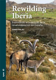 rewilding iberia: explorando el potencial de la renaturalizacion en españa-jordi palau-9788416728251