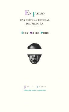en falso: una critica cultural del siglo xx-alex matas pons-9788416906451