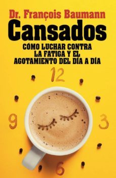 cansados: como luchar contra la fatiga y el agotamiento del dia a dia-françois baumann-9788417057251