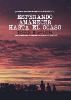 esperando amanecer hasta el ocaso (ebook)-teofilo echeverria callada-9788417197551