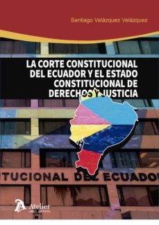corte constitucional de ecuador y el estado constitucional de der echo y justicia-santiago velazquez-9788417466251