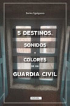 5 destinos, sonidos y colores de un guardia civil-xavier eguiguren-9788418911651