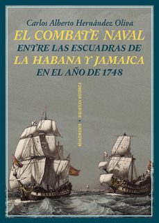 el combate naval entre las escuadras de la habana y jamaica en el año de 1748-carlos alberto hernandez oliva-9788419791351