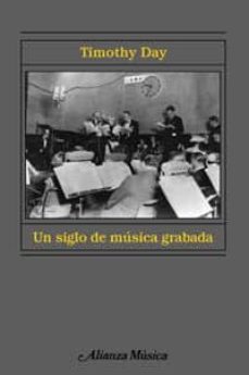 un siglo de musica grabada: escuchar la historia de la musica-timothy day-9788420664651