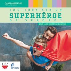¿quieres ser un superheroe de verdad?: campamentos para niños-jose luis hermoso borrajo-9788428839051
