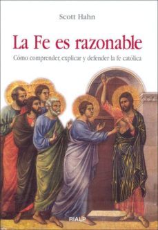 la fe es razonable: como comprender, explicar y defender la fe ca tolica-9788432137051