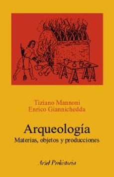 arqueologia: materias, objetos y producciones-tiziano mannoni-enrico giannichedda-9788434452251