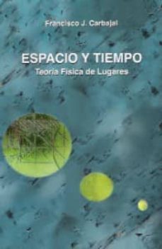 espacio y tiempo: teoria fisica de lugares-francisco j. carbajal-9788461369751