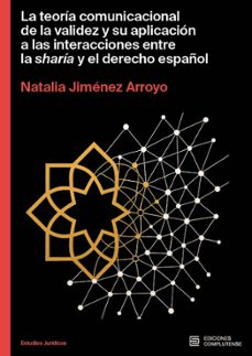 la teoría comunicacional de la validez y su aplicación a las inte racciones entre la sharía y el derecho español-natalia jimenez arroyo-9788466939751