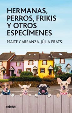 hermanas, perros, frikis y otros especimenes-maite carranza-julia prats-9788468334851