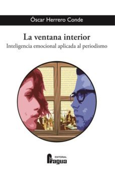 la ventana interior: inteligencia emocional aplicada al periodismo-oscar herrero conde-9788470747151