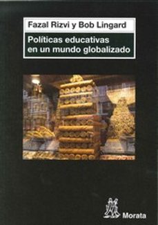 politicas educativas en un mundo globalizado.-syed rizvi-joan lingard-9788471127051