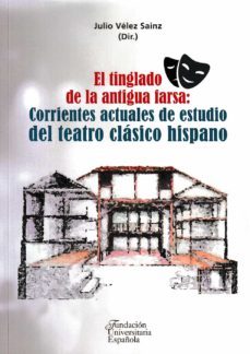 el tinglado de la antigua farsa: corrientes actuales de estudio del teatro clasico hispano-9788473929851