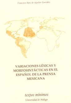 variaciones lexicas y morfosintacticas en el español de la prensa mexicana-francisco baez de aguilar gonzalez-9788474969351