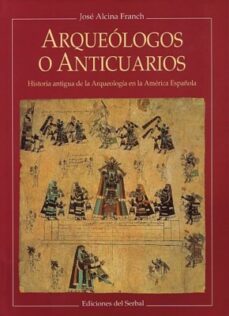 arqueologos o anticuarios historia antigua de la arqueologia en l a america española-9788476281451