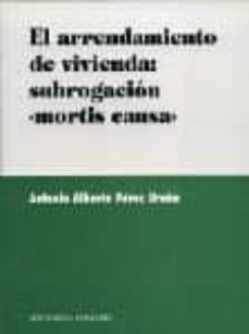 el arrendamiento de vivienda: subrogacion mortis causa-antonio alberto perez ureña-9788481518351